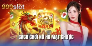 Cách Chơi Nổ Hũ Mạt Chược Tại 999SLOT Hốt Thưởng Khủng