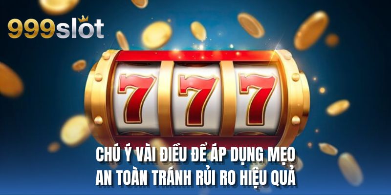 Chú ý vài điều để áp dụng mẹo an toàn tránh rủi ro hiệu quả