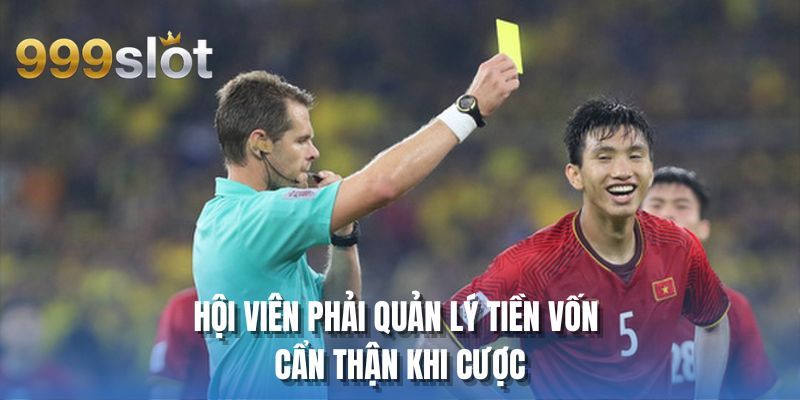 Hội viên phải quản lý tiền vốn cẩn thận khi cược