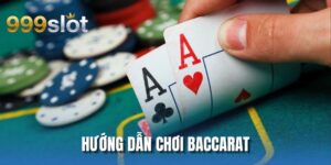 Hướng Dẫn Chơi Baccarat Đầy Đủ Thông Tin Tại 999SLOT