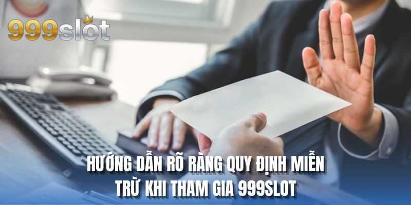 Hướng dẫn rõ ràng quy định miễn trừ khi tham gia 999SLOT