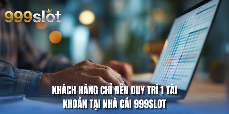 Khách hàng chỉ nên duy trì 1 tài khoản tại nhà cái 999SLOT