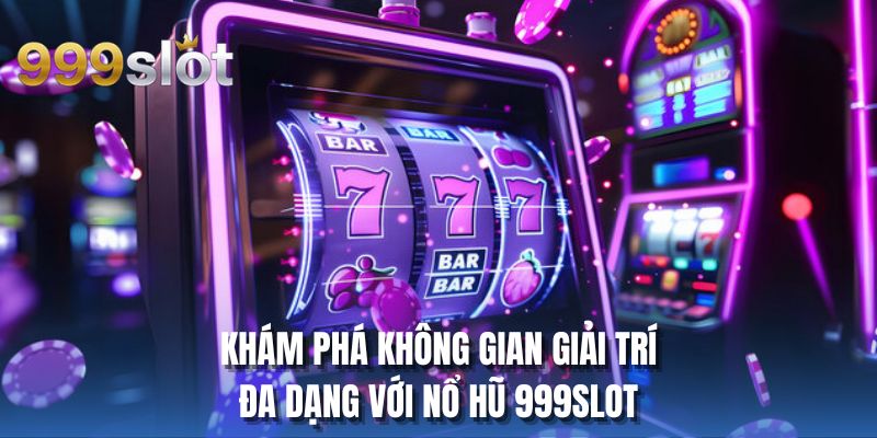 Khám phá không gian giải trí đa dạng với nổ hũ 999SLOT
