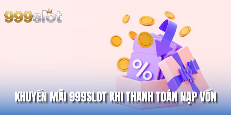 Khuyến mãi 999SLOT khi thanh toán nạp vốn