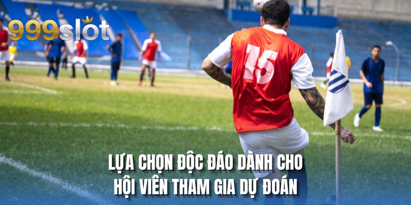 Lựa chọn độc đáo dành cho hội viên tham gia dự đoán