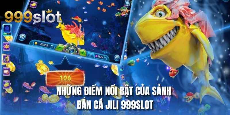 Những điểm nổi bật của sảnh bắn cá JILI 999SLOT