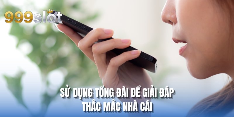 Sử dụng tổng đài để giải đáp thắc mắc nhà cái