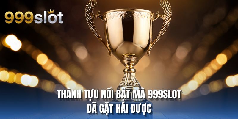 Thành tựu nổi bật mà 999SLOT đã gặt hái được