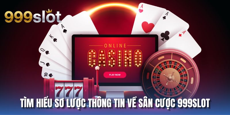 Tìm hiểu sơ lược thông tin về sân cược 999SLOT